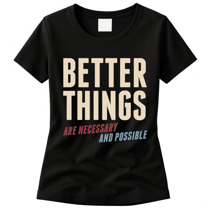 Better Things Are Necessary And Possible Womens T-Shirt