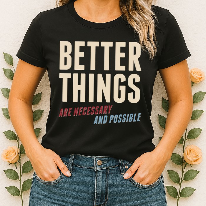 Better Things Are Necessary And Possible Womens T-Shirt