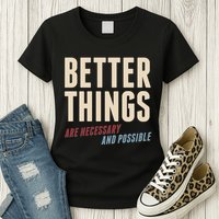 Better Things Are Necessary And Possible Womens T-Shirt