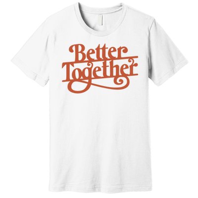 Better Together Premium T-Shirt