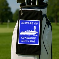 Beware Of Offshore Drilling Funny Boat Golf Towel