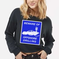Beware Of Offshore Drilling Funny Boat Cropped Pullover Crew