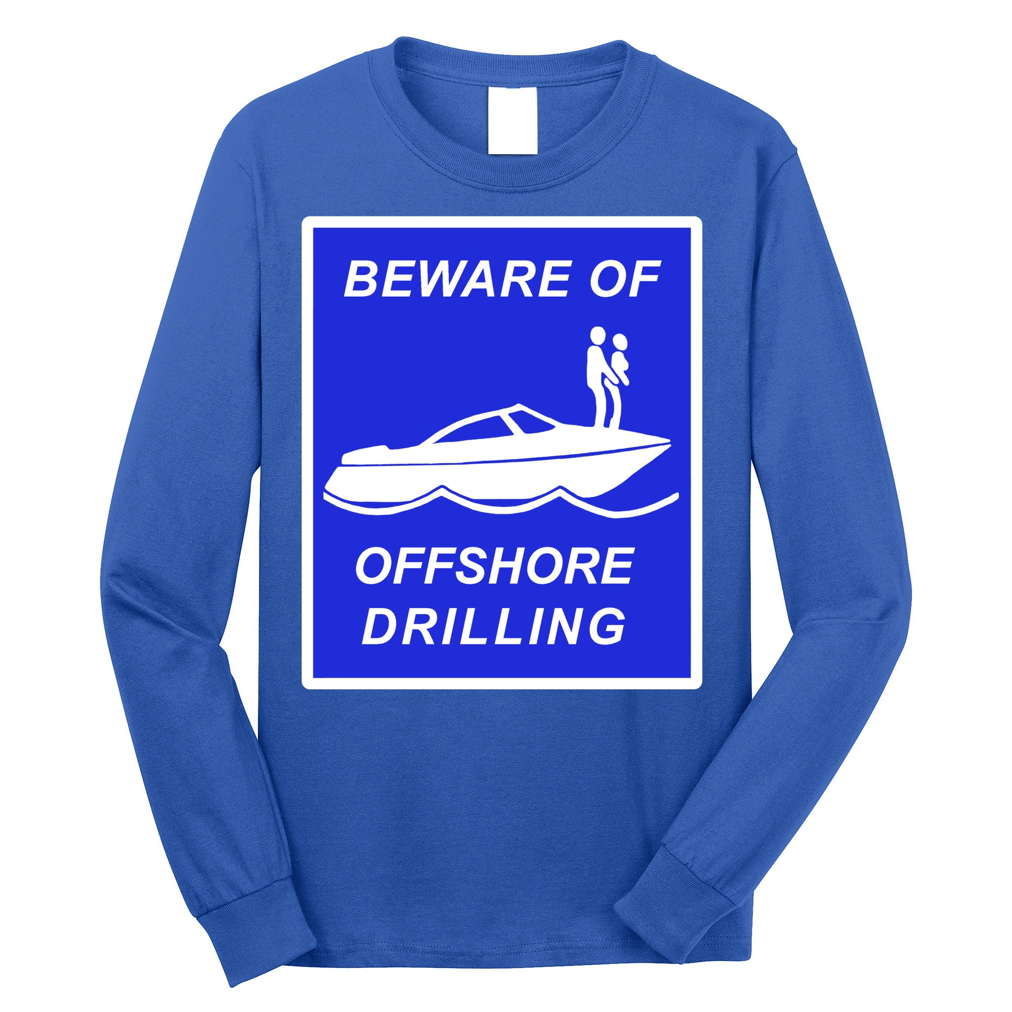 Beware Of Offshore Drilling Funny Boat Long Sleeve Shirt