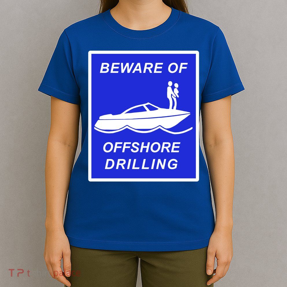 Beware Of Offshore Drilling Funny Boat T-Shirt