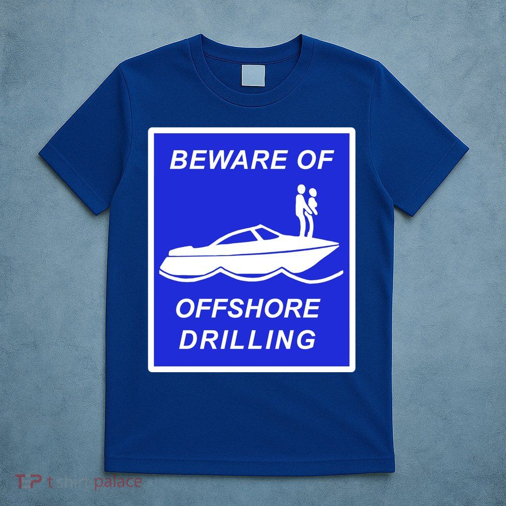 Beware Of Offshore Drilling Funny Boat T-Shirt