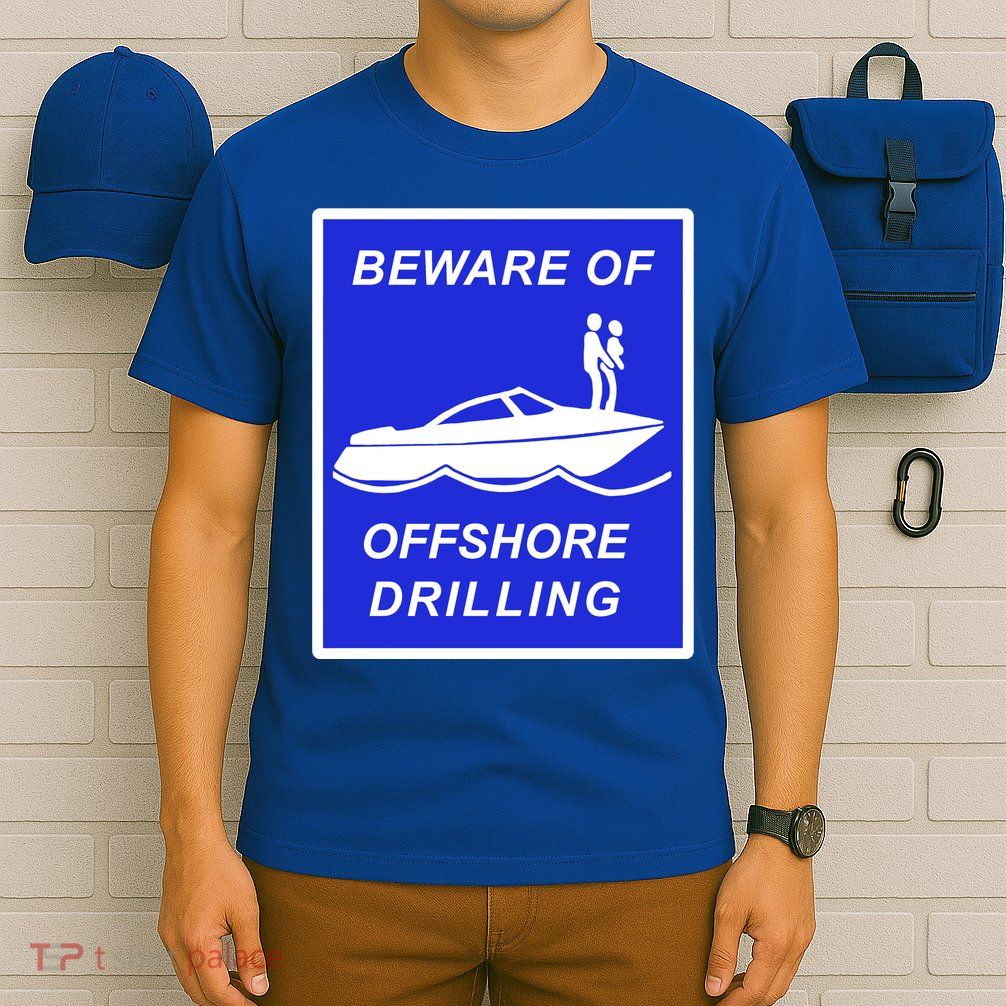 Beware Of Offshore Drilling Funny Boat T-Shirt