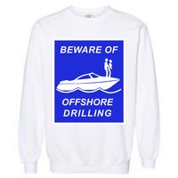 Beware Of Offshore Drilling Funny Boat Garment-Dyed Sweatshirt