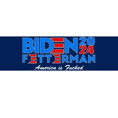 Biden Fetterman 2024 America Is Fucked Funny Bumper Sticker