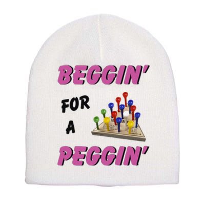 Beggin For A Peggin Funny Short Acrylic Beanie