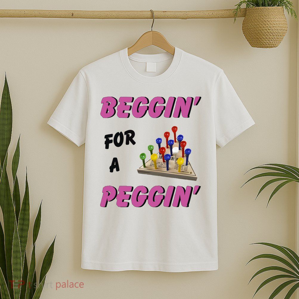 Beggin’ For A Peggin T-Shirt