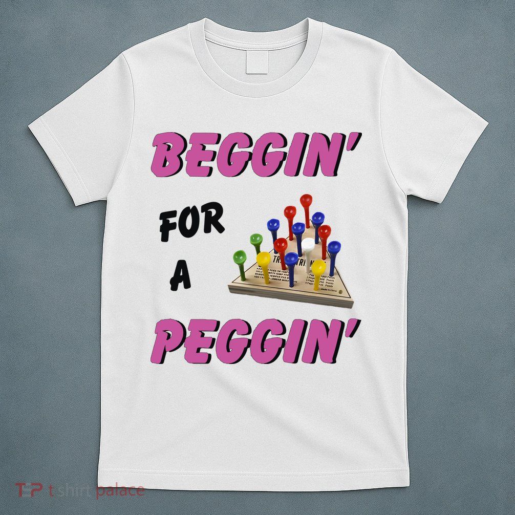 Beggin’ For A Peggin T-Shirt