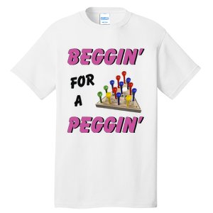 Beggin’ For A Peggin Tall T-Shirt