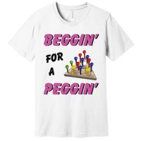 Beggin’ For A Peggin Premium T-Shirt