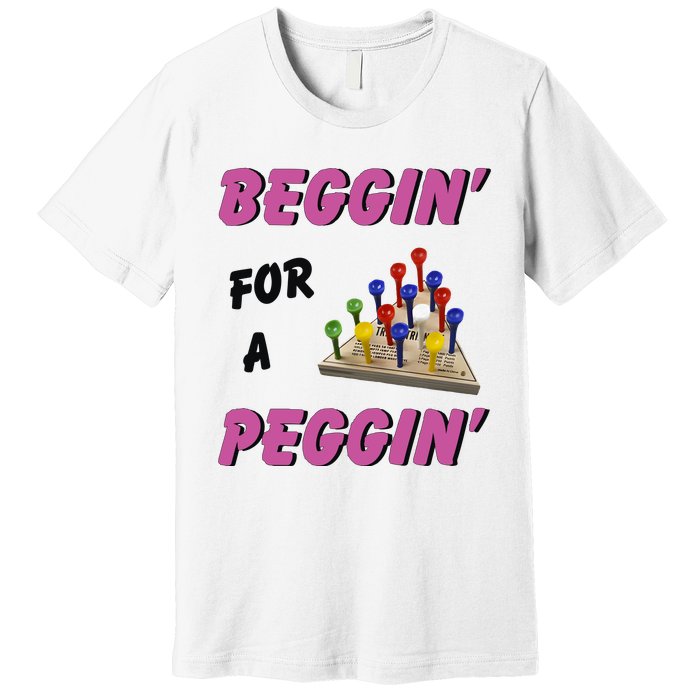 Beggin’ For A Peggin Premium T-Shirt