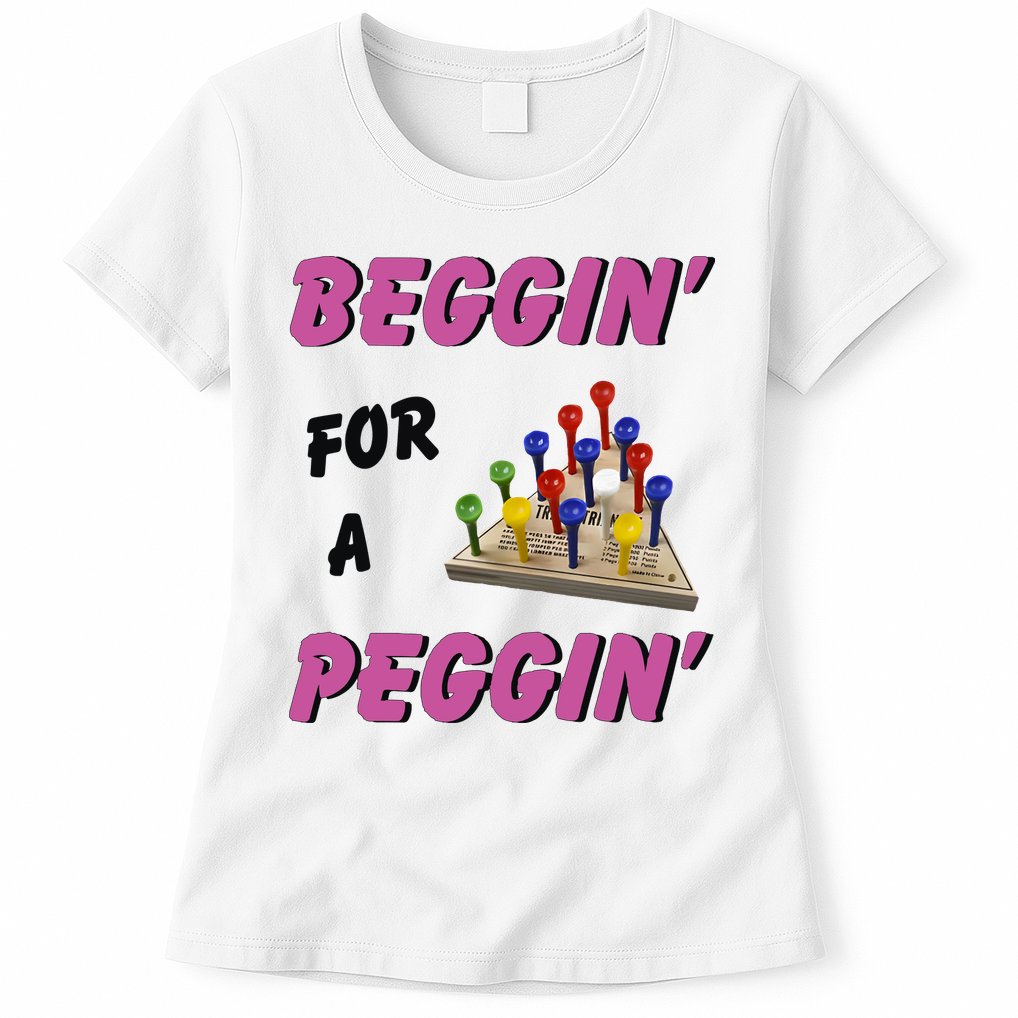 Beggin’ For A Peggin Womens T-Shirt