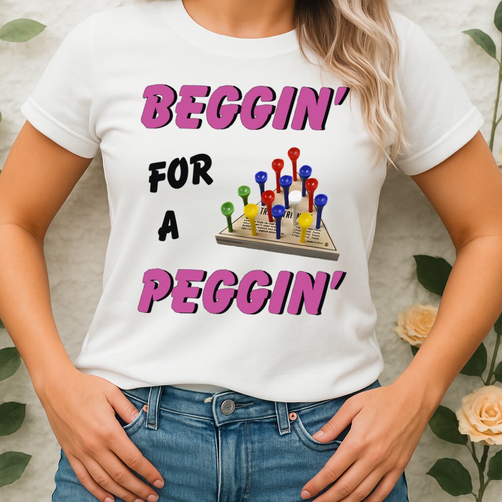 Beggin’ For A Peggin Womens T-Shirt