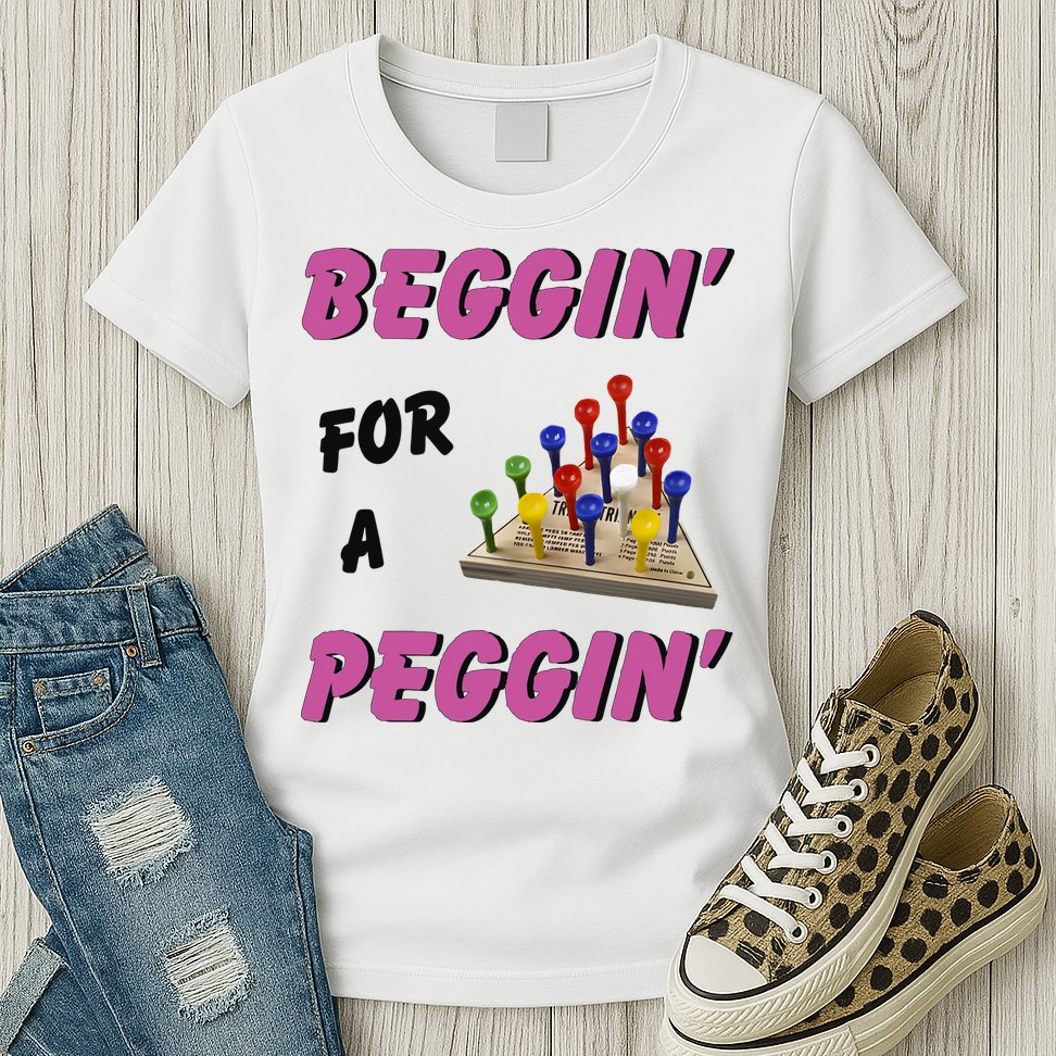 Beggin’ For A Peggin Womens T-Shirt