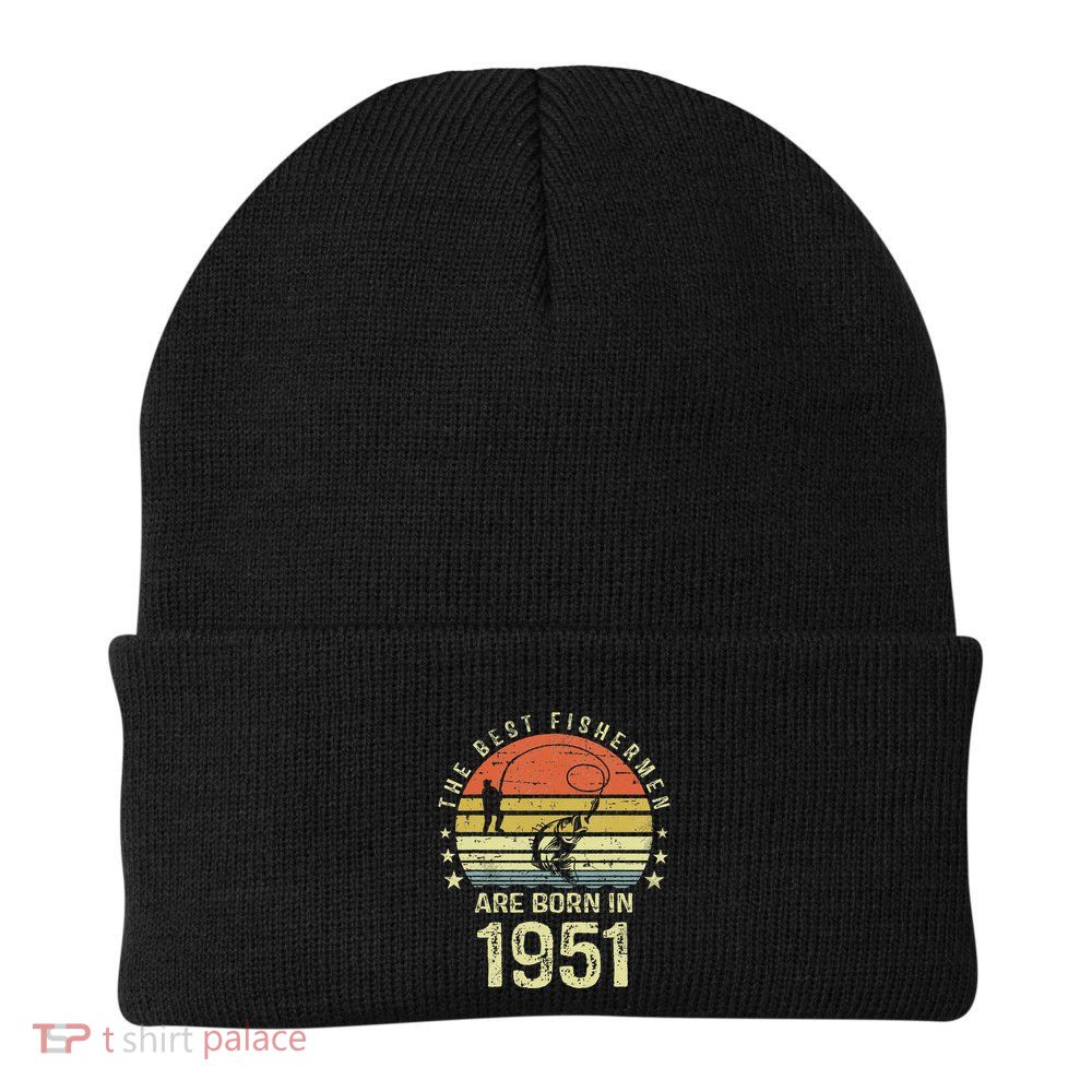 Best Fishermen Are Born In 1951 70th Birthday Fishing Gift Beanie