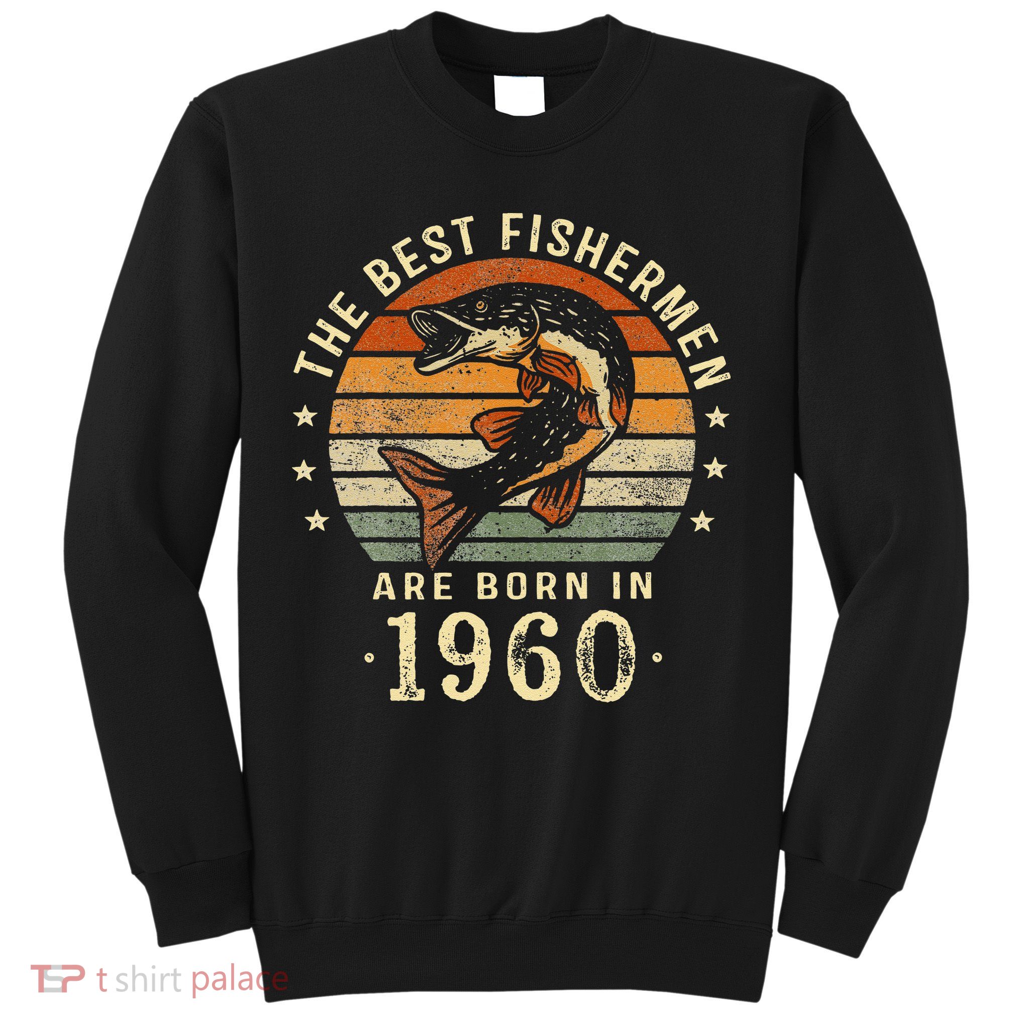 Best Fishermen Are Born In 1960 63rd Birthday Fishing Gifts Sweatshirt