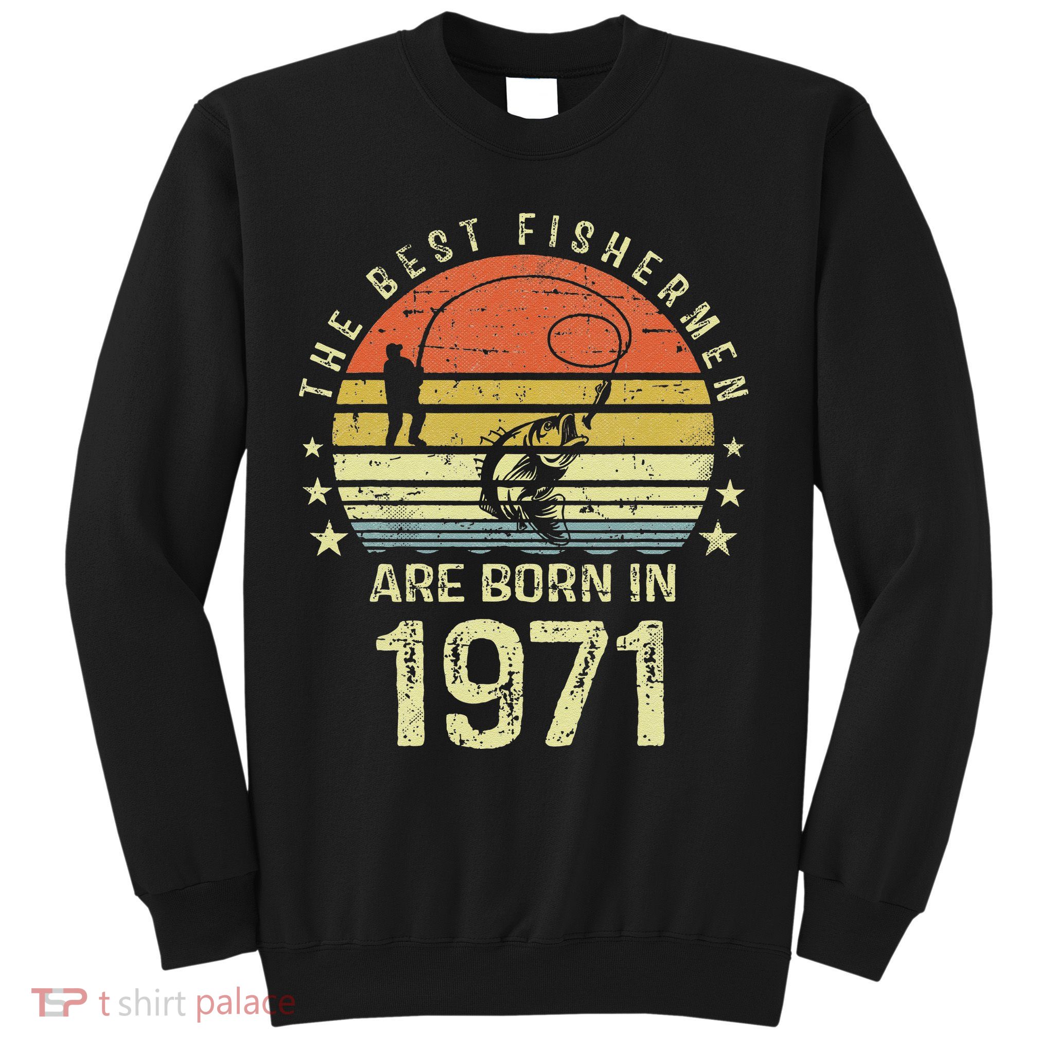 Best Fishermen Are Born In 1971 50th Birthday Fishing Gift Sweatshirt