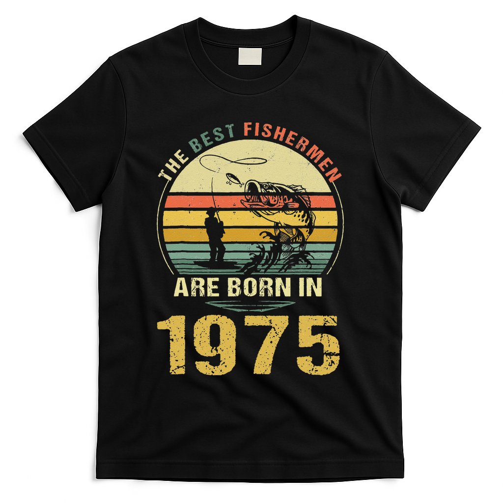 Best Fishermen Are Born In 1975 47th Birthday Fishing Gift T-Shirt