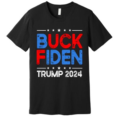 Buck Fiden Anti Biden Funny Impeach Joe Biden Trump 2024 Premium T-Shirt