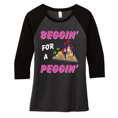 Beggin For A Peggin Women's Tri-Blend 3/4-Sleeve Raglan Shirt