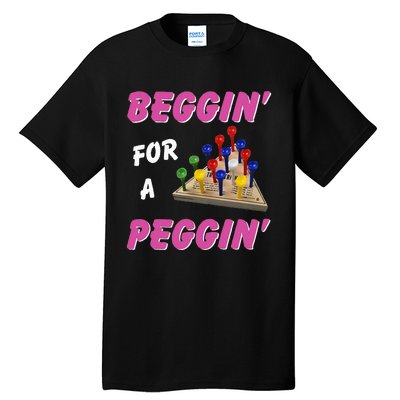 Beggin For A Peggin Tall T-Shirt