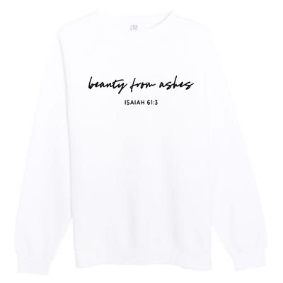 Beauty from Ashes Bible Verse Tee Faith Christian Premium Crewneck Sweatshirt