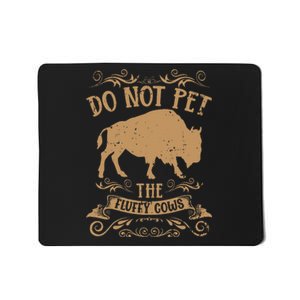 Buffalo Funny Bison Do Not Pet The Fluffy Cows Mousepad