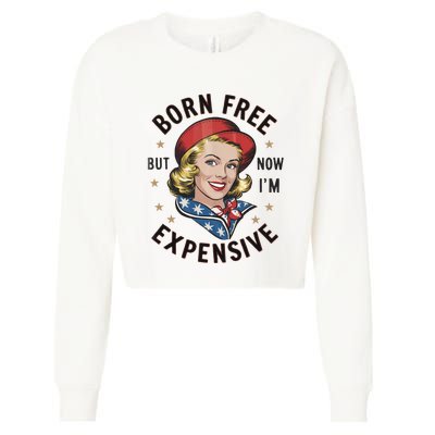 Born Free But Now Im Expensive American Girl Cropped Pullover Crew