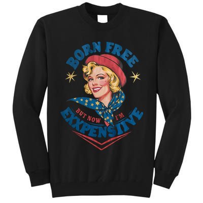 Born Free But Now Im Expensive Funny Fourth Of July 4th Of July Tall Sweatshirt