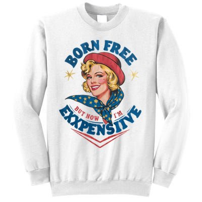 Born Free But Now Im Expensive Funny Fourth Of July 4th Of July Sweatshirt