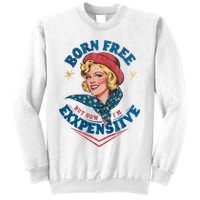 Born Free But Now Im Expensive Funny Fourth Of July 4th Of July Sweatshirt
