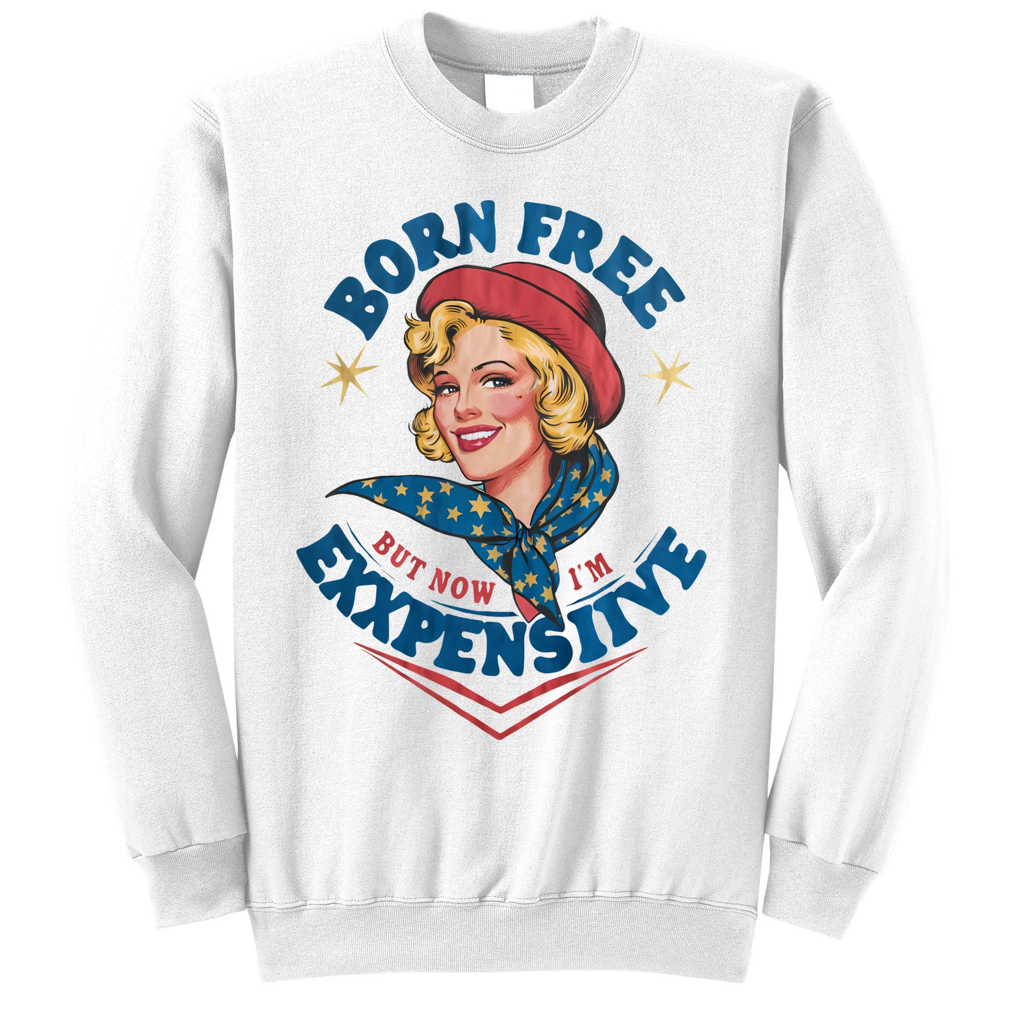 Born Free But Now Im Expensive Funny Fourth Of July 4th Of July Sweatshirt