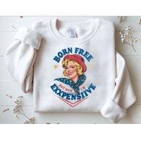 Born Free But Now Im Expensive Funny Fourth Of July 4th Of July Sweatshirt