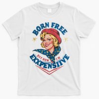 Born Free But Now Im Expensive Funny Fourth Of July 4th Of July T-Shirt