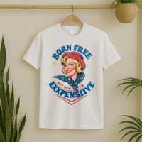 Born Free But Now Im Expensive Funny Fourth Of July 4th Of July T-Shirt