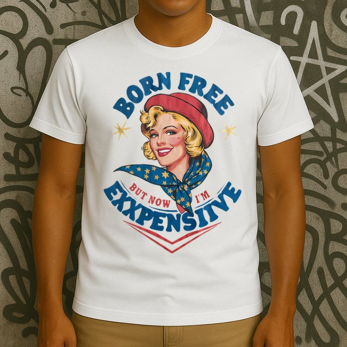Born Free But Now Im Expensive Funny Fourth Of July 4th Of July T-Shirt