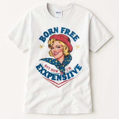 Born Free But Now Im Expensive Funny Fourth Of July 4th Of July Tall T-Shirt