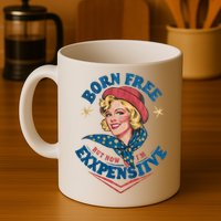 Born Free But Now Im Expensive Funny Fourth Of July 4th Of July Mug