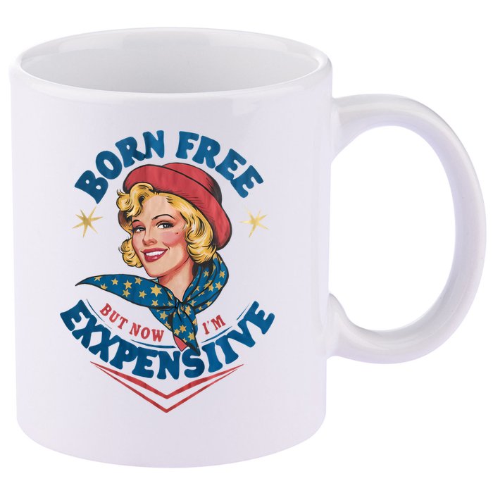 Born Free But Now Im Expensive Funny Fourth Of July 4th Of July 11oz C Handle Ceramic Mug