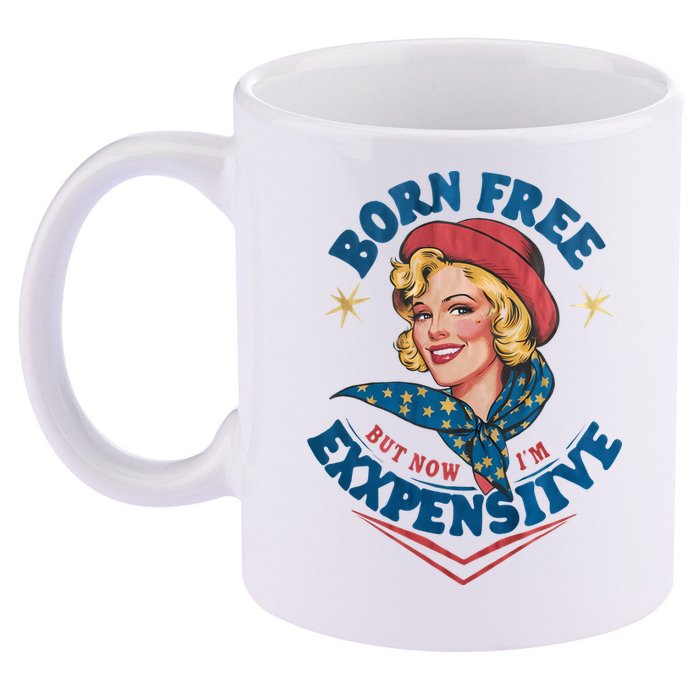 Born Free But Now Im Expensive Funny Fourth Of July 4th Of July 11oz C Handle Ceramic Mug