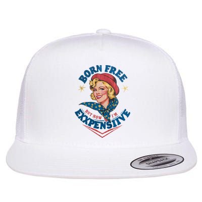 Born Free But Now Im Expensive Funny Fourth Of July 4th Of July Flat Bill Trucker Hat