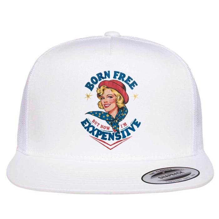 Born Free But Now Im Expensive Funny Fourth Of July 4th Of July Flat Bill Trucker Hat
