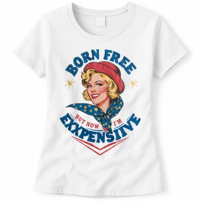 Born Free But Now Im Expensive Funny Fourth Of July 4th Of July Womens T-Shirt