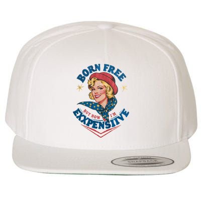 Born Free But Now Im Expensive Funny Fourth Of July 4th Of July Wool Snapback Cap