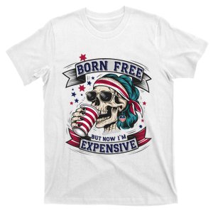 Born Free But Now Im Expensive Independence Day T-Shirt