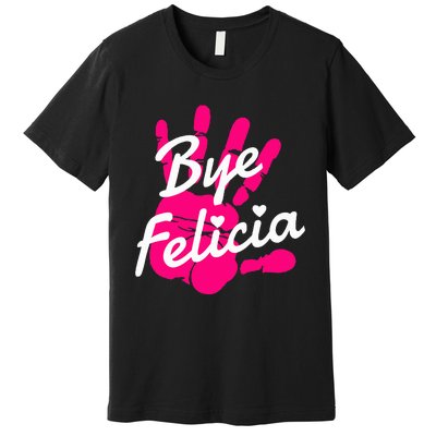 Bye Felicia Premium T-Shirt