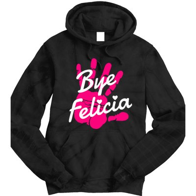 Bye Felicia Tie Dye Hoodie